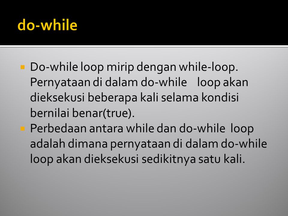  Do-while loop mirip dengan while-loop.