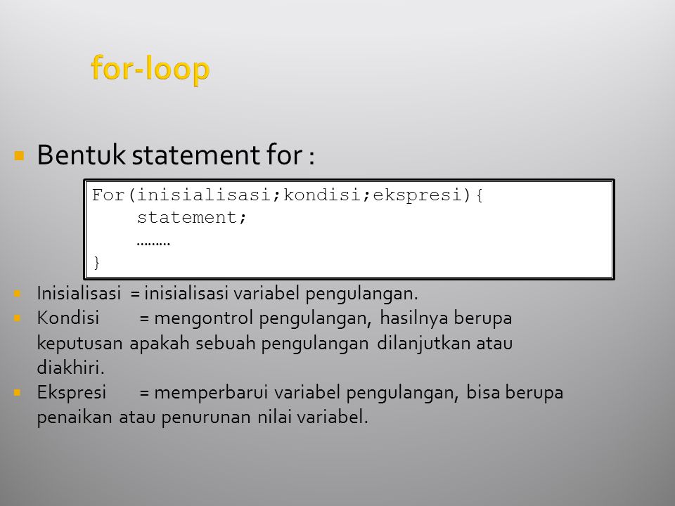 for-loop  Bentuk statement for :  Inisialisasi = inisialisasi variabel pengulangan.