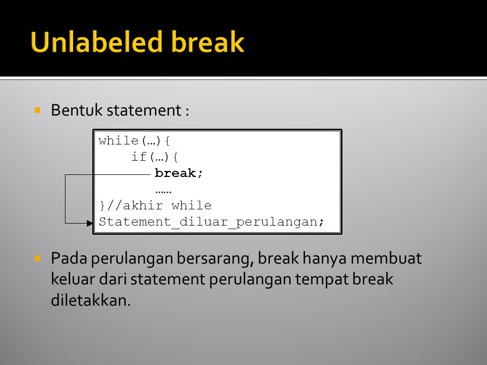  Bentuk statement :  Pada perulangan bersarang, break hanya membuat keluar dari statement perulangan tempat break diletakkan.