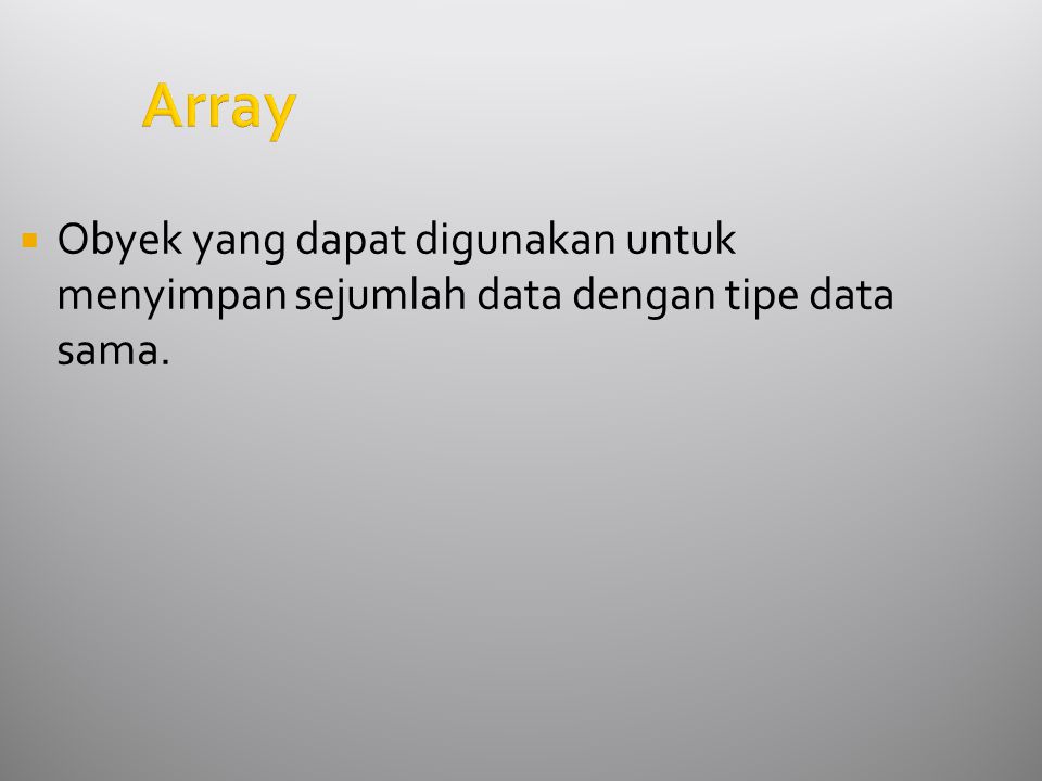Array  Obyek yang dapat digunakan untuk menyimpan sejumlah data dengan tipe data sama.