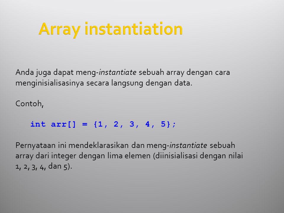 Anda juga dapat meng-instantiate sebuah array dengan cara menginisialisasinya secara langsung dengan data.