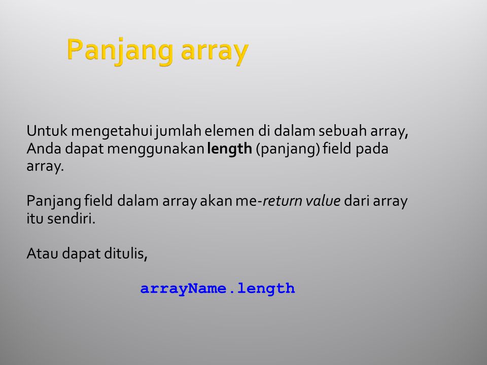 Panjang array Untuk mengetahui jumlah elemen di dalam sebuah array, Anda dapat menggunakan length (panjang) field pada array.