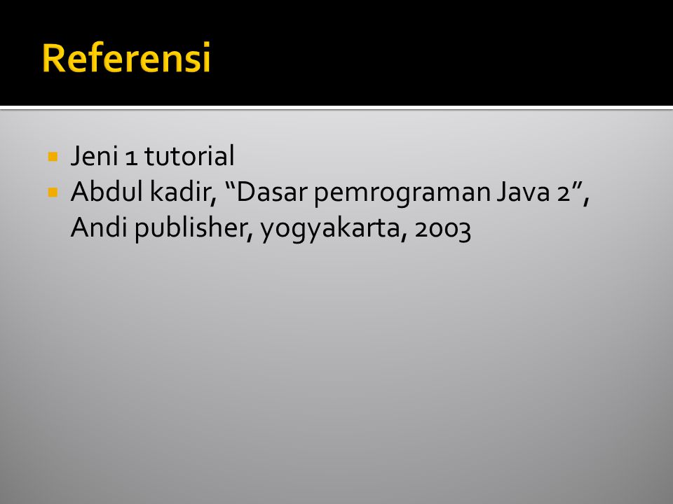  Jeni 1 tutorial  Abdul kadir, Dasar pemrograman Java 2 , Andi publisher, yogyakarta, 2003