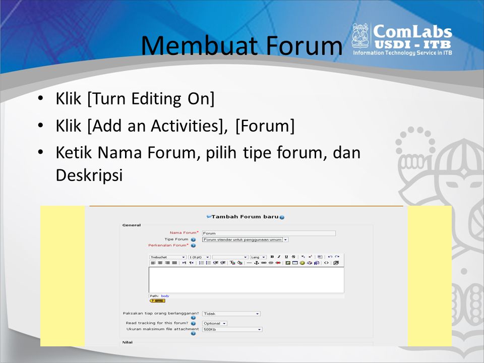 Membuat Forum Klik [Turn Editing On] Klik [Add an Activities], [Forum] Ketik Nama Forum, pilih tipe forum, dan Deskripsi