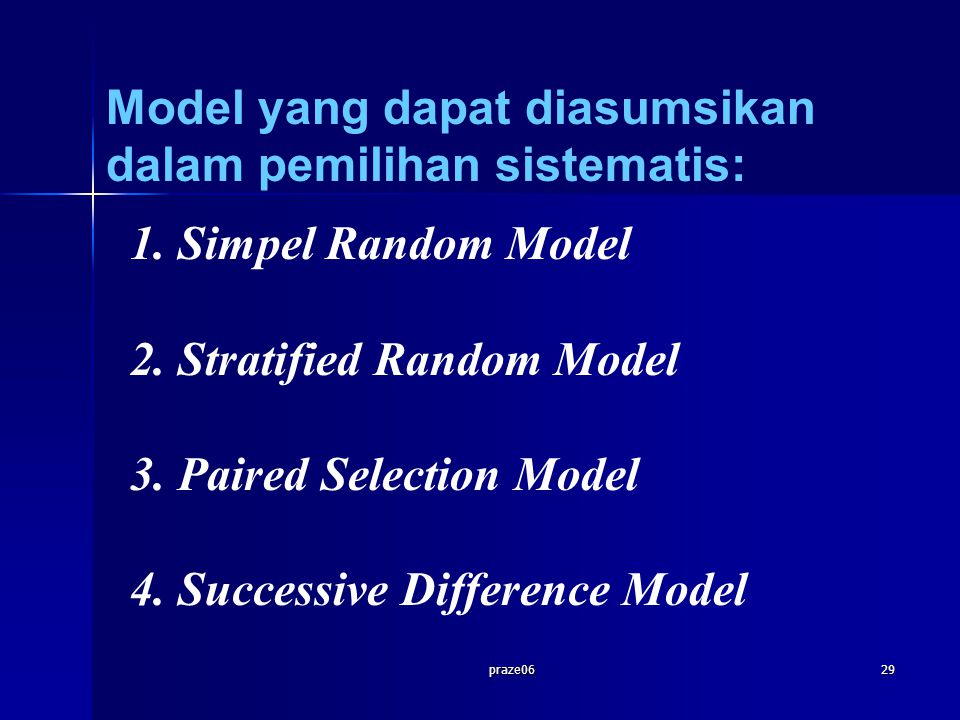 praze Simpel Random Model 2.Stratified Random Model 3.Paired Selection Model 4.Successive Difference Model Model yang dapat diasumsikan dalam pemilihan sistematis: