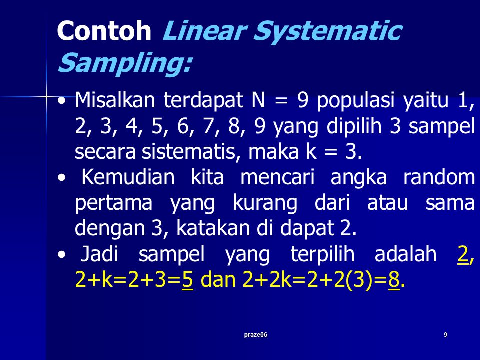 praze069 Contoh Linear Systematic Sampling: Misalkan terdapat N = 9 populasi yaitu 1, 2, 3, 4, 5, 6, 7, 8, 9 yang dipilih 3 sampel secara sistematis, maka k = 3.