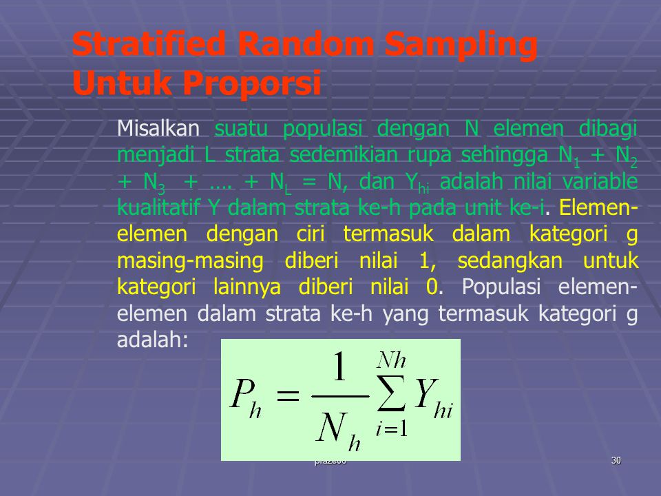 praze0630 Stratified Random Sampling Untuk Proporsi Misalkan suatu populasi dengan N elemen dibagi menjadi L strata sedemikian rupa sehingga N 1 + N 2 + N 3 + ….