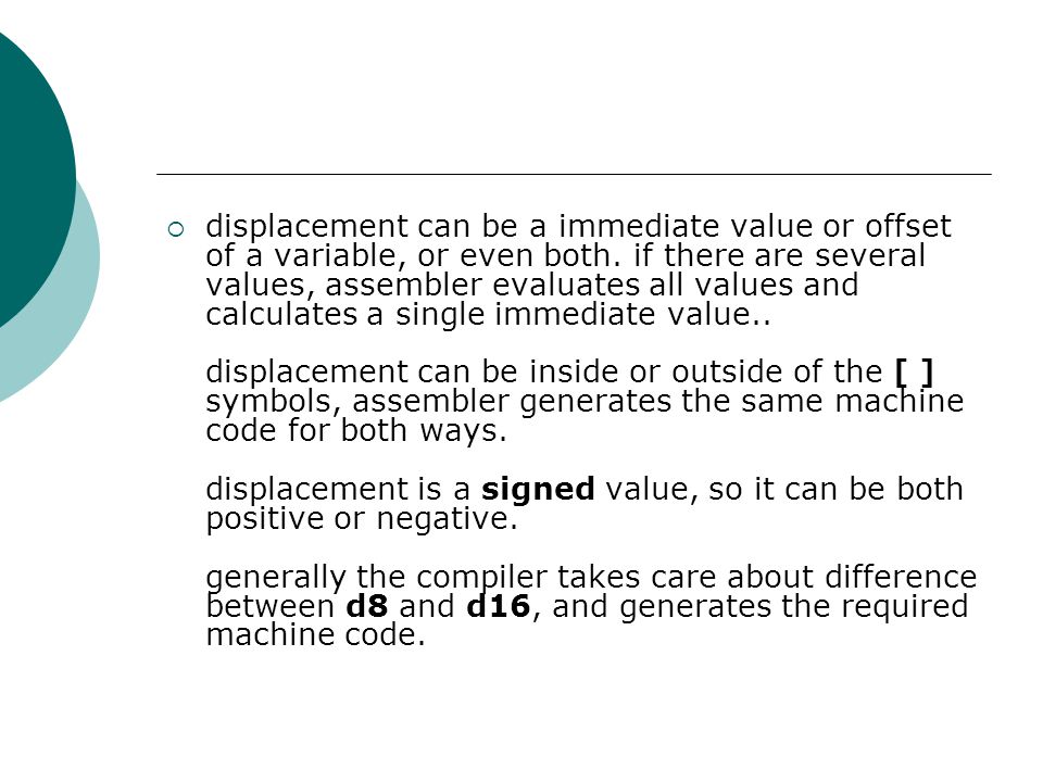  displacement can be a immediate value or offset of a variable, or even both.