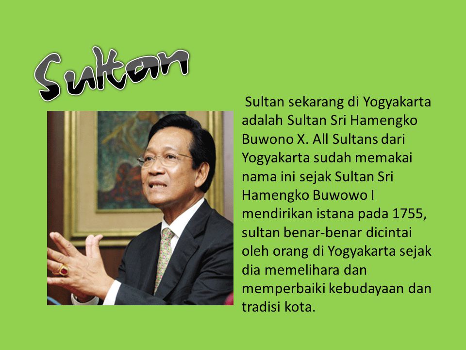 Sultan sekarang di Yogyakarta adalah Sultan Sri Hamengko Buwono X.