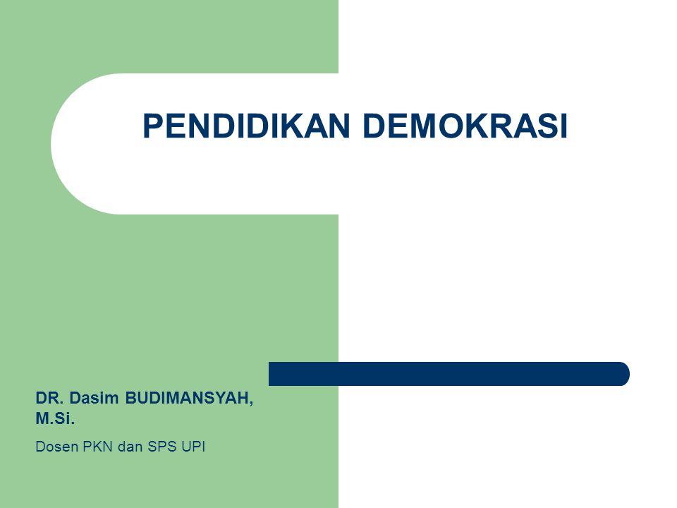 PENDIDIKAN DEMOKRASI DR. Dasim BUDIMANSYAH, M.Si. Dosen PKN dan SPS UPI