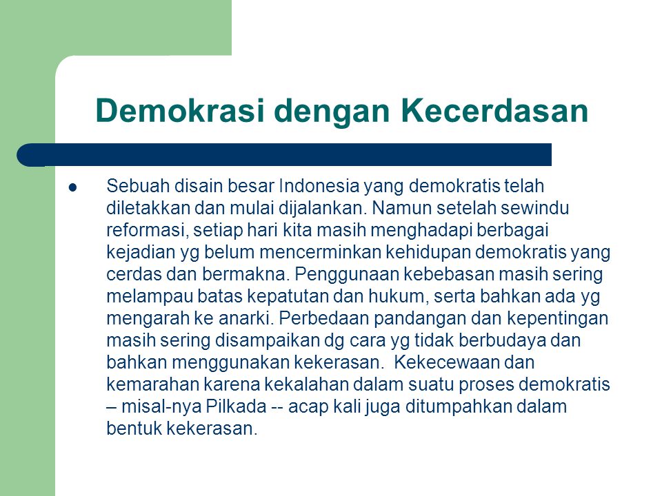 Demokrasi dengan Kecerdasan Sebuah disain besar Indonesia yang demokratis telah diletakkan dan mulai dijalankan.