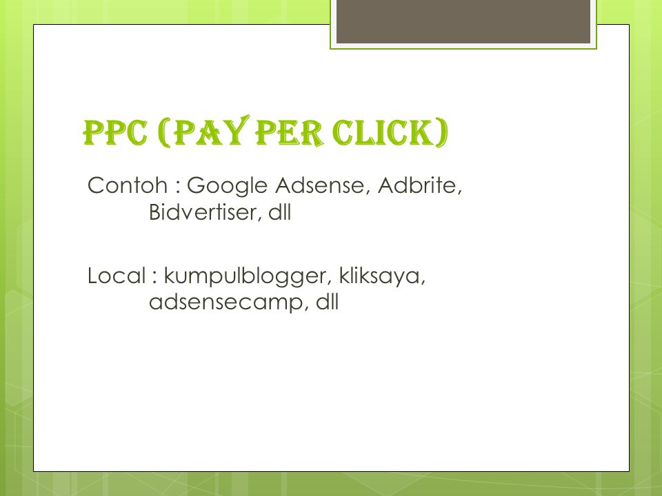 PPC (Pay Per Click) Contoh : Google Adsense, Adbrite, Bidvertiser, dll Local : kumpulblogger, kliksaya, adsensecamp, dll