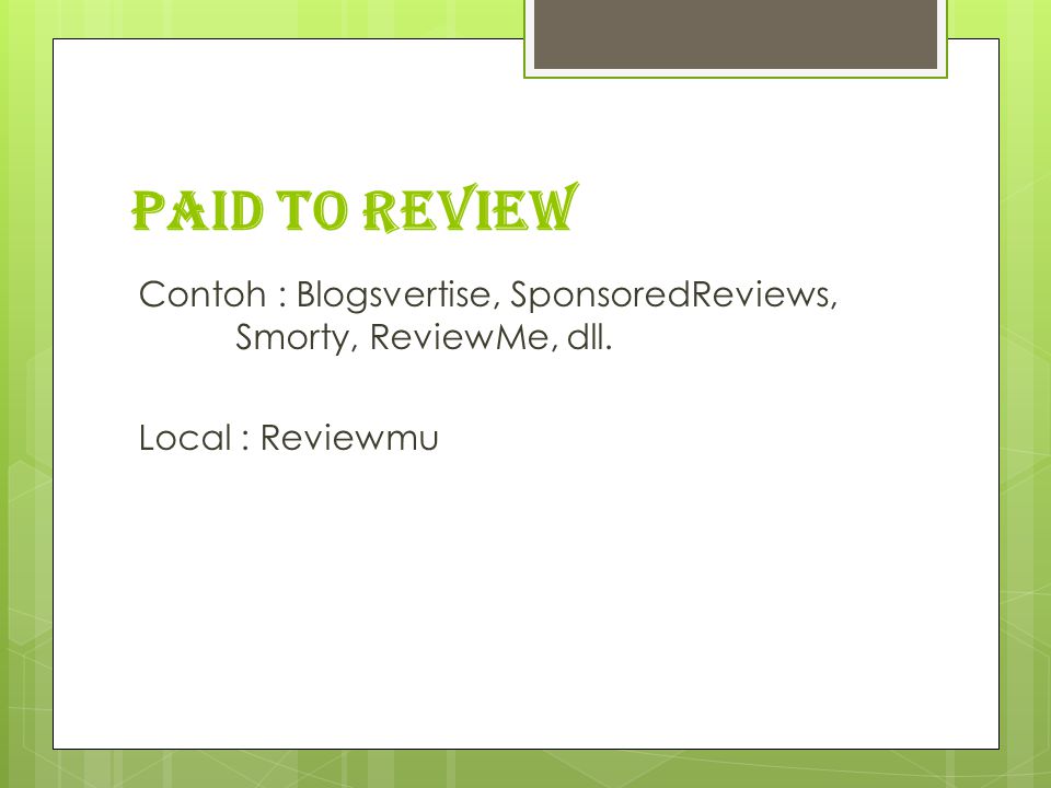 Paid to Review Contoh : Blogsvertise, SponsoredReviews, Smorty, ReviewMe, dll. Local : Reviewmu