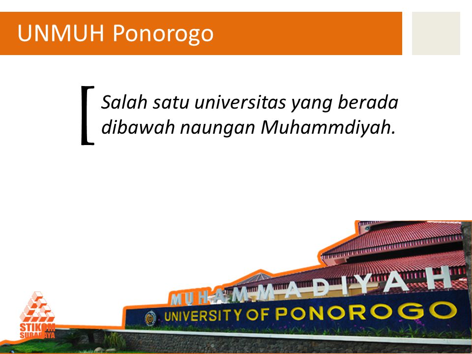 Salah satu universitas yang berada dibawah naungan Muhammdiyah. UNMUH Ponorogo [