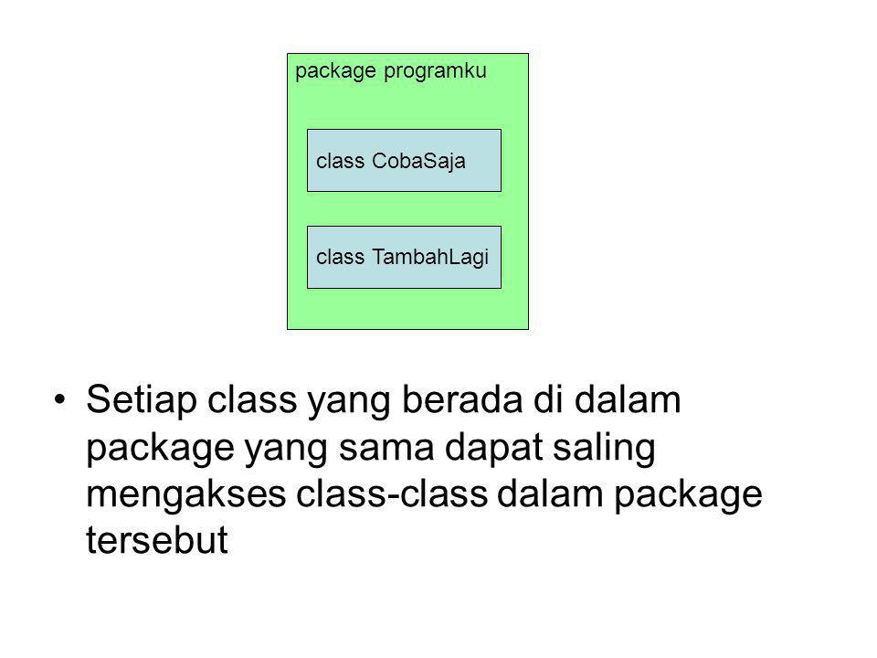 package programku class CobaSaja class TambahLagi Setiap class yang berada di dalam package yang sama dapat saling mengakses class-class dalam package tersebut