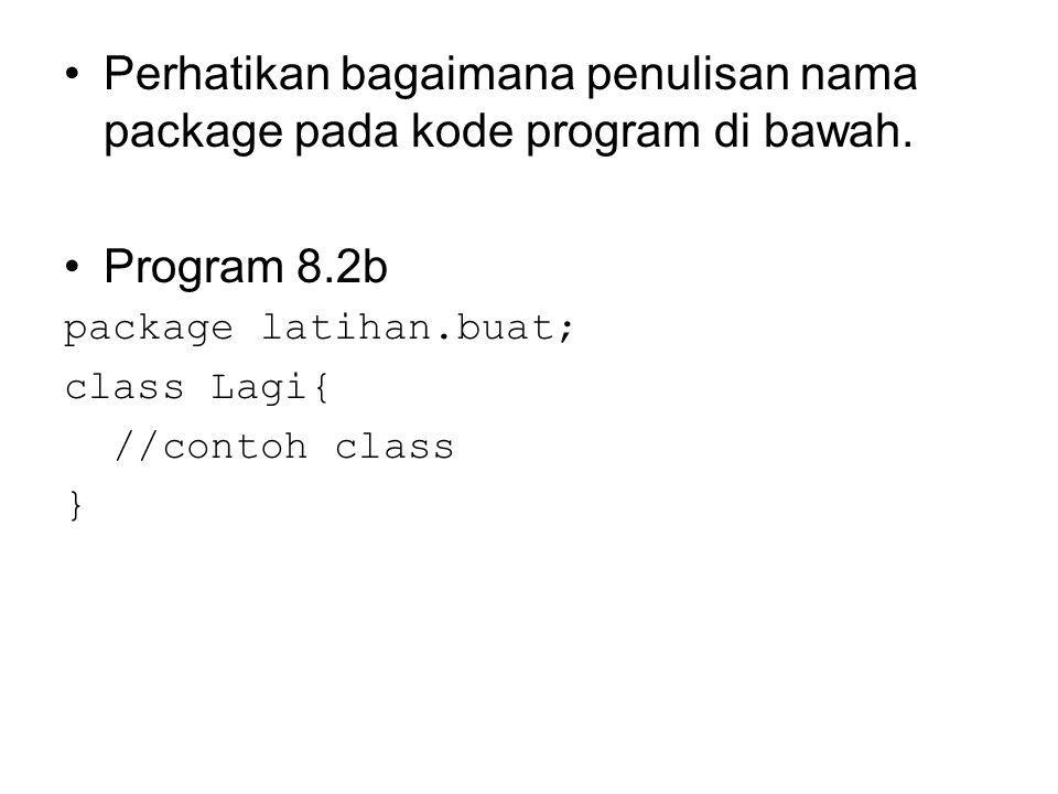 Perhatikan bagaimana penulisan nama package pada kode program di bawah.