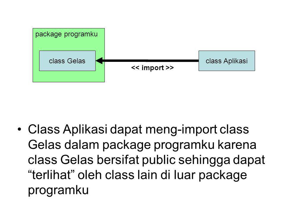 package programku class Gelas class Aplikasi Class Aplikasi dapat meng-import class Gelas dalam package programku karena class Gelas bersifat public sehingga dapat terlihat oleh class lain di luar package programku >