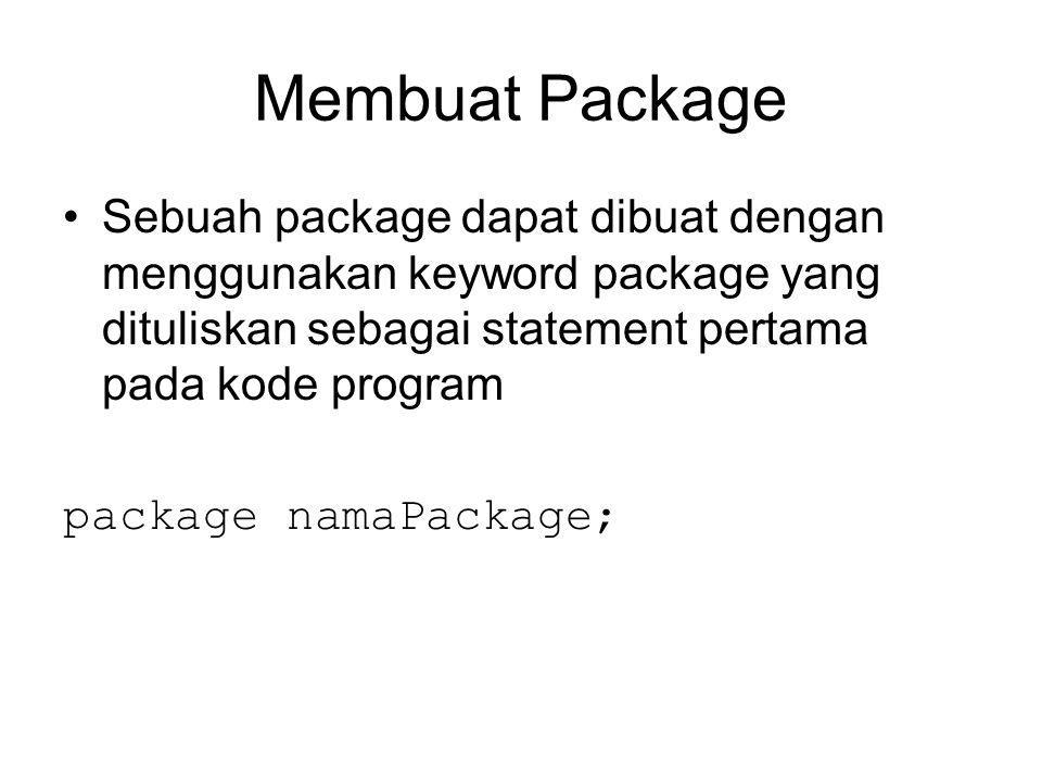 Membuat Package Sebuah package dapat dibuat dengan menggunakan keyword package yang dituliskan sebagai statement pertama pada kode program package namaPackage;