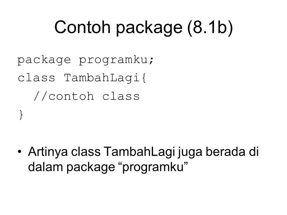 Contoh package (8.1b) package programku; class TambahLagi{ //contoh class } Artinya class TambahLagi juga berada di dalam package programku