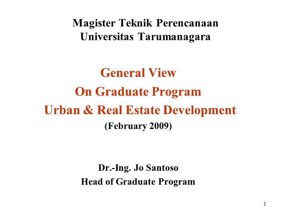 1 Magister Teknik Perencanaan Universitas Tarumanagara General View On Graduate Program Urban & Real Estate Development (February 2009) Dr.-Ing.