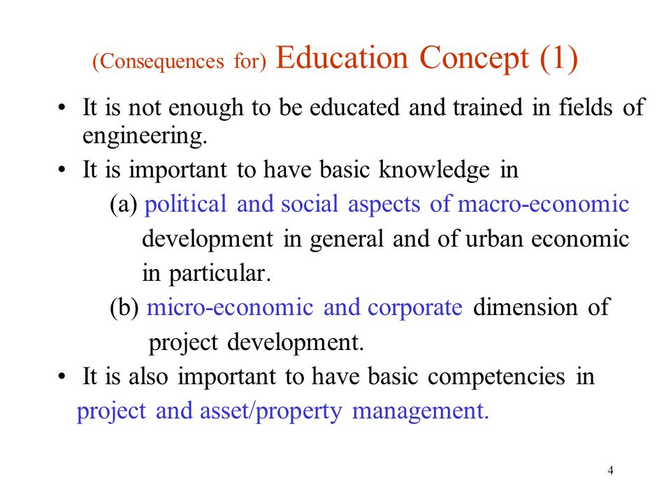 4 (Consequences for) Education Concept (1) It is not enough to be educated and trained in fields of engineering.