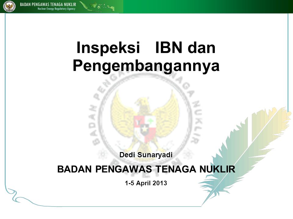 Inspeksi IBN dan Pengembangannya Dedi Sunaryadi BADAN PENGAWAS TENAGA NUKLIR 1-5 April Nop-14