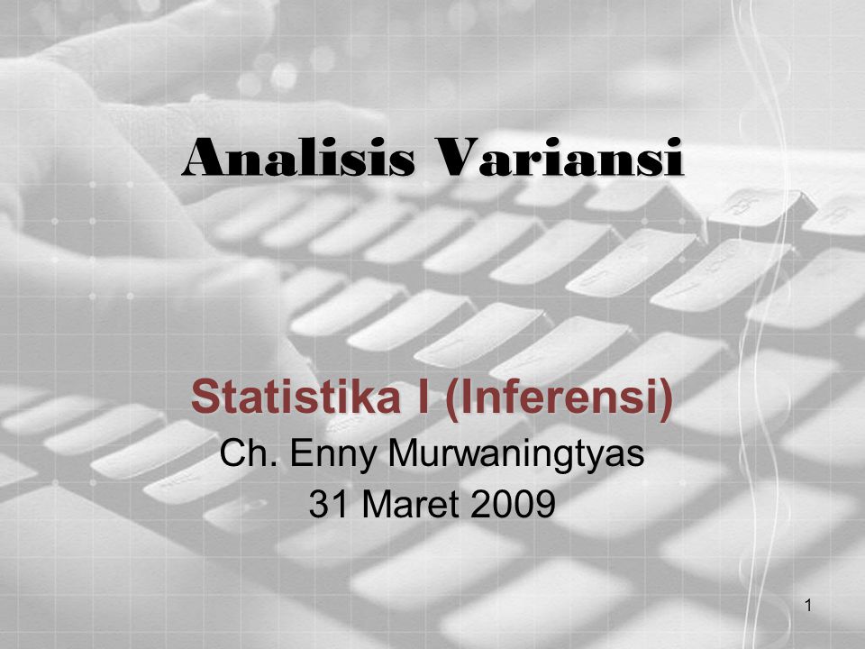 1 Analisis Variansi Statistika I (Inferensi) Ch. Enny Murwaningtyas 31 Maret 2009