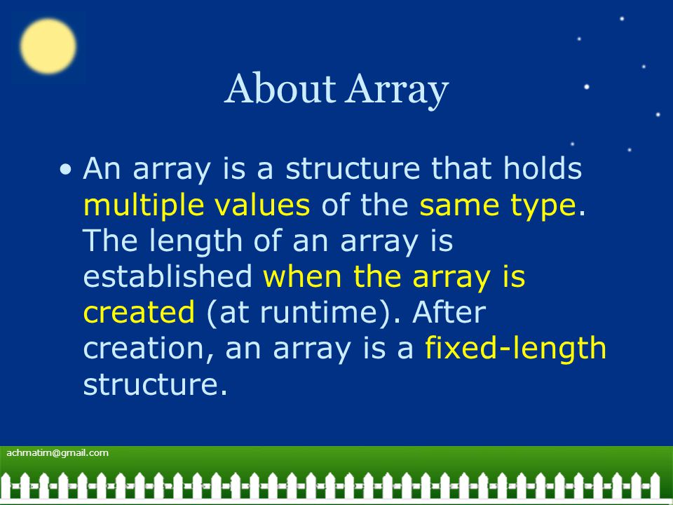 About Array An array is a structure that holds multiple values of the same type.