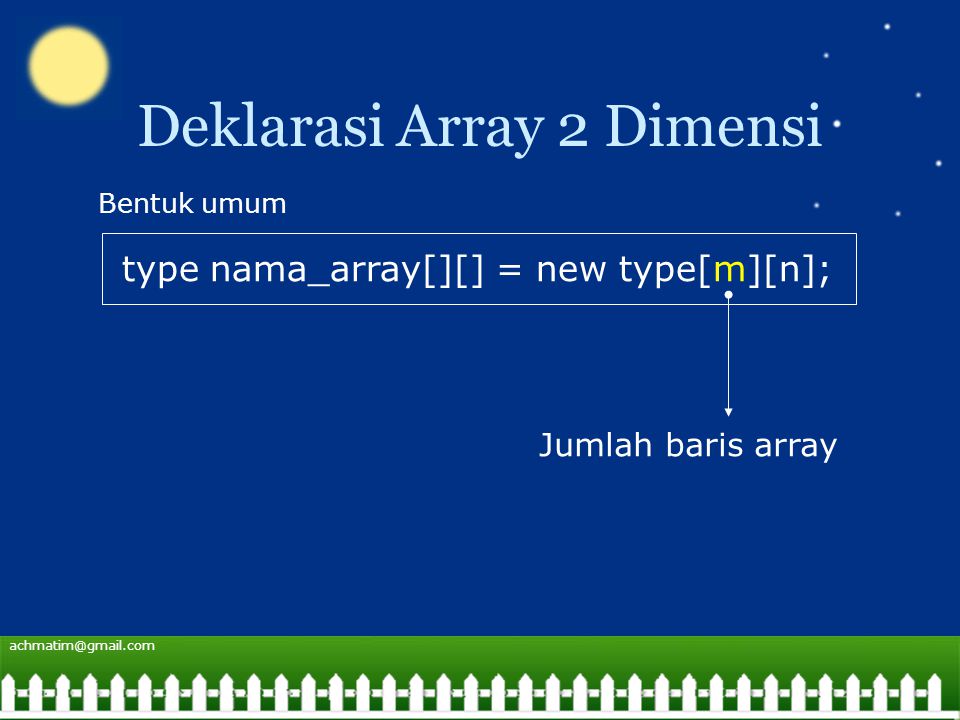 Deklarasi Array 2 Dimensi type nama_array[][] = new type[m][n]; Bentuk umum Jumlah baris array