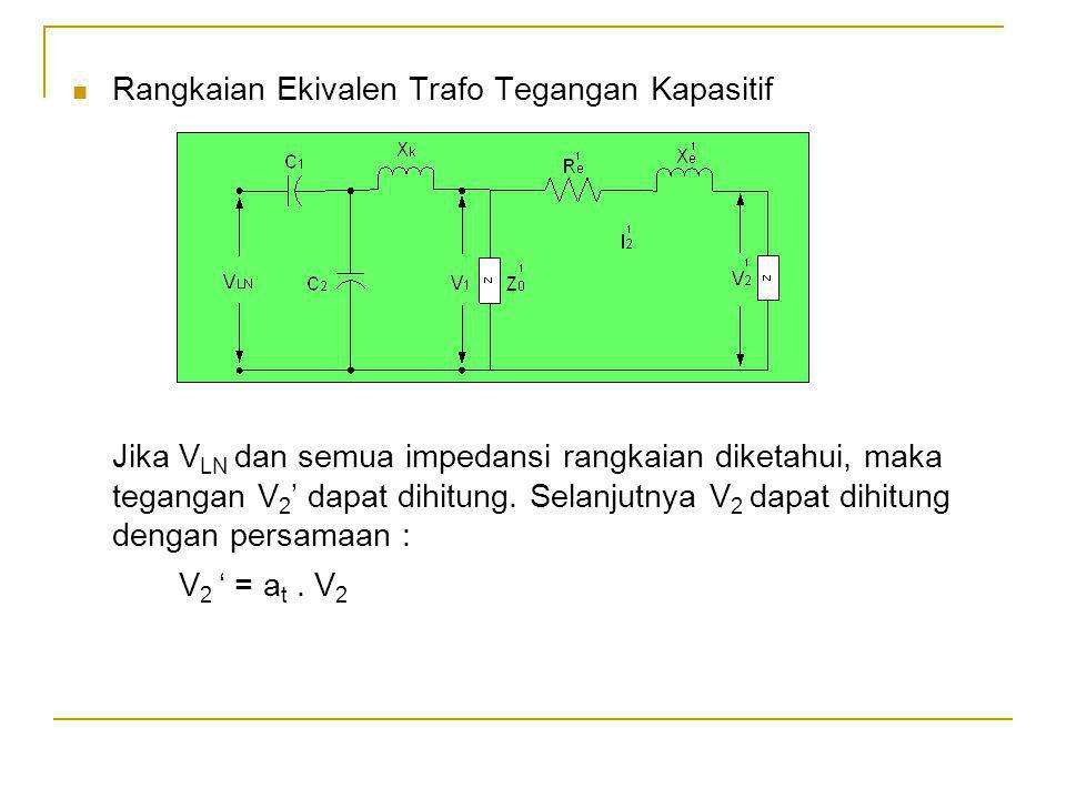 Rangkaian Ekivalen Trafo Tegangan Kapasitif Jika V LN dan semua impedansi rangkaian diketahui, maka tegangan V 2 ’ dapat dihitung.