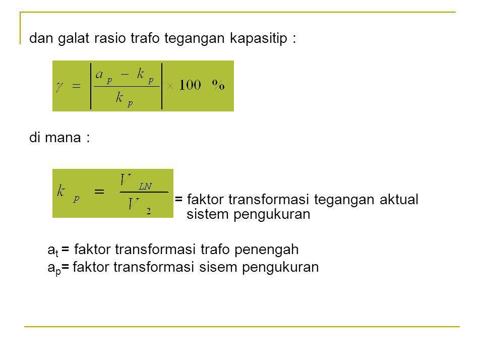 dan galat rasio trafo tegangan kapasitip : di mana : = faktor transformasi tegangan aktual sistem pengukuran a t = faktor transformasi trafo penengah a p = faktor transformasi sisem pengukuran