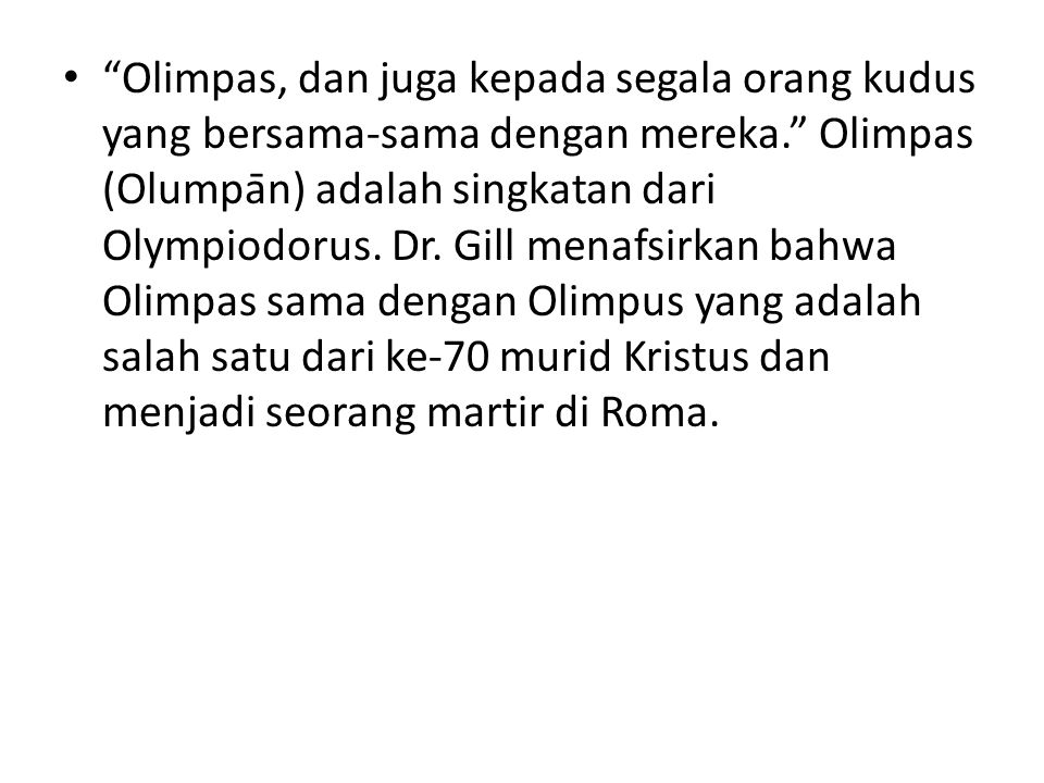Olimpas, dan juga kepada segala orang kudus yang bersama-sama dengan mereka. Olimpas (Olumpān) adalah singkatan dari Olympiodorus.