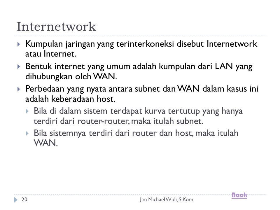 Jim Michael Widi, S.Kom20 Internetwork  Kumpulan jaringan yang terinterkoneksi disebut Internetwork atau Internet.