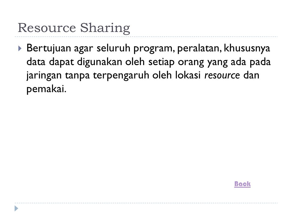 Resource Sharing  Bertujuan agar seluruh program, peralatan, khususnya data dapat digunakan oleh setiap orang yang ada pada jaringan tanpa terpengaruh oleh lokasi resource dan pemakai.