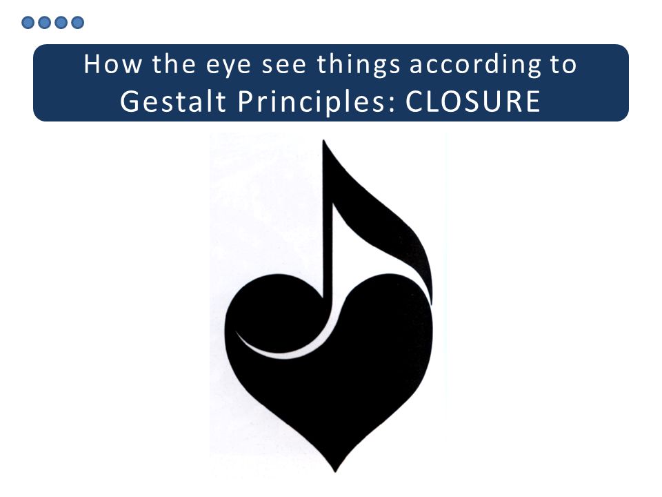 How the eye see things according to Gestalt Principles: CLOSURE