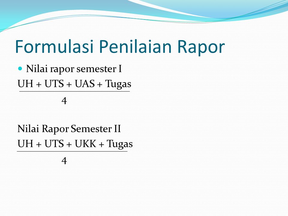 Formulasi Penilaian Rapor Nilai rapor semester I UH + UTS + UAS + Tugas 4 Nilai Rapor Semester II UH + UTS + UKK + Tugas 4