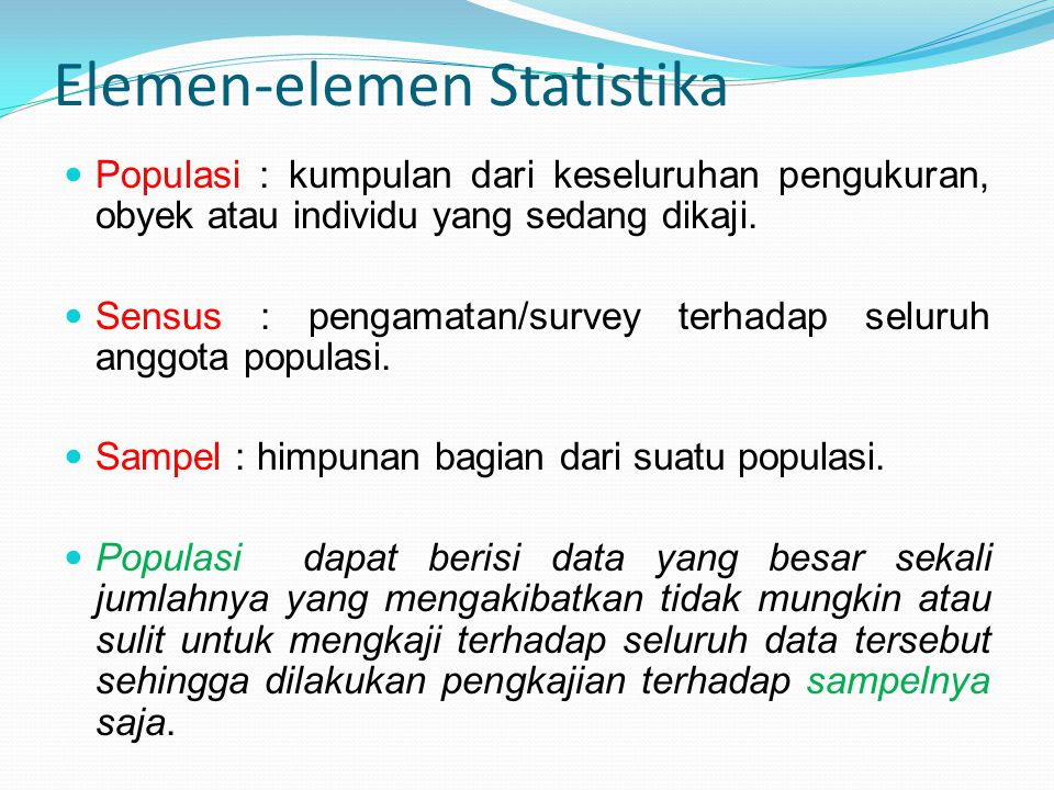 Elemen-elemen Statistika Populasi : kumpulan dari keseluruhan pengukuran, obyek atau individu yang sedang dikaji.