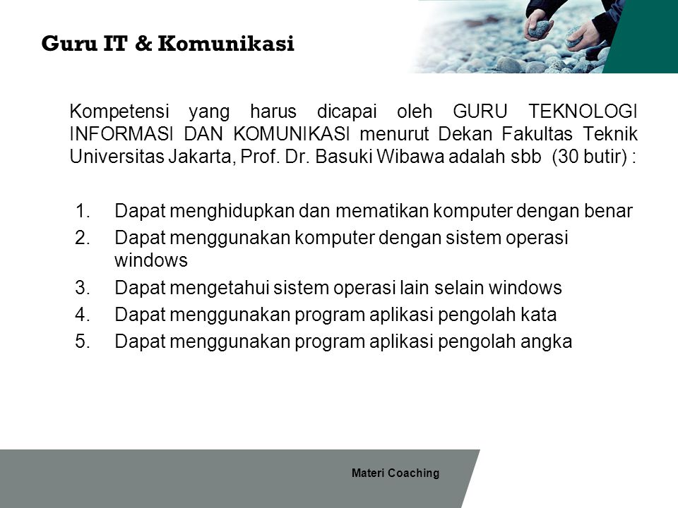Materi Coaching Guru IT & Komunikasi Kompetensi yang harus dicapai oleh GURU TEKNOLOGI INFORMASI DAN KOMUNIKASI menurut Dekan Fakultas Teknik Universitas Jakarta, Prof.
