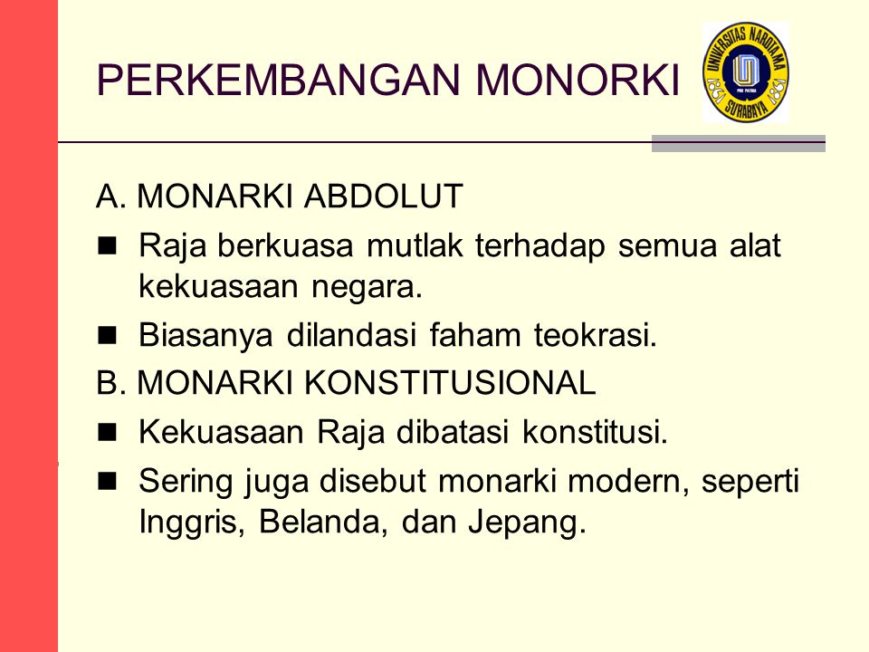 PERKEMBANGAN MONORKI A. MONARKI ABDOLUT Raja berkuasa mutlak terhadap semua alat kekuasaan negara.