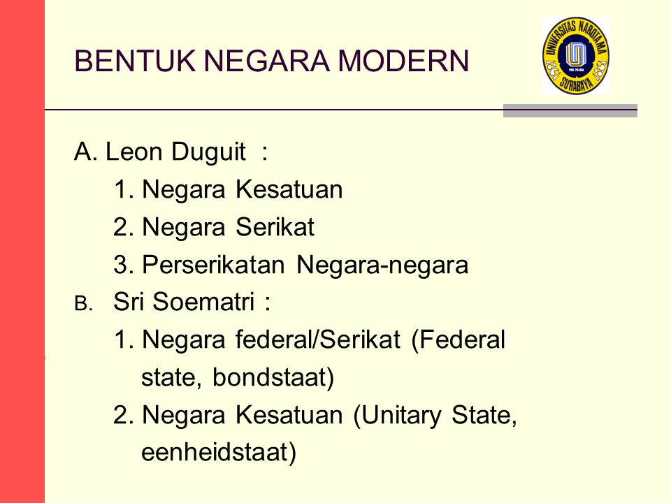 BENTUK NEGARA MODERN A. Leon Duguit : 1. Negara Kesatuan 2.