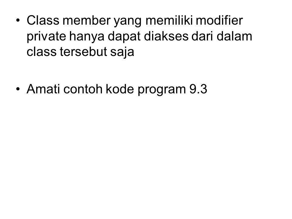 Class member yang memiliki modifier private hanya dapat diakses dari dalam class tersebut saja Amati contoh kode program 9.3