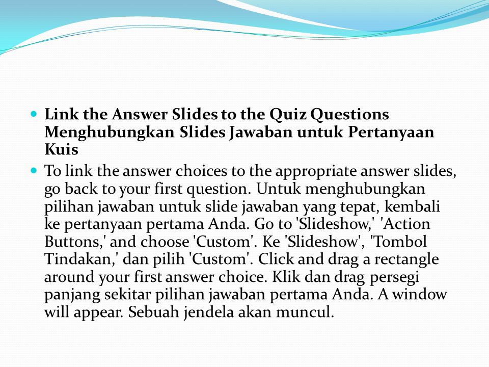 Link the Answer Slides to the Quiz Questions Menghubungkan Slides Jawaban untuk Pertanyaan Kuis To link the answer choices to the appropriate answer slides, go back to your first question.