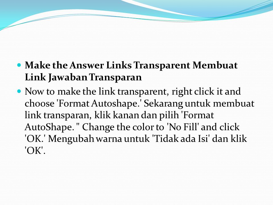 Make the Answer Links Transparent Membuat Link Jawaban Transparan Now to make the link transparent, right click it and choose Format Autoshape. Sekarang untuk membuat link transparan, klik kanan dan pilih Format AutoShape.
