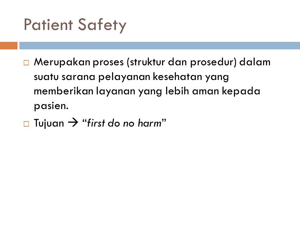 Patient Safety  Merupakan proses (struktur dan prosedur) dalam suatu sarana pelayanan kesehatan yang memberikan layanan yang lebih aman kepada pasien.