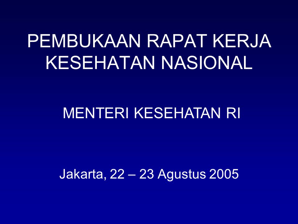 PEMBUKAAN RAPAT KERJA KESEHATAN NASIONAL Jakarta, 22 – 23 Agustus 2005 MENTERI KESEHATAN RI