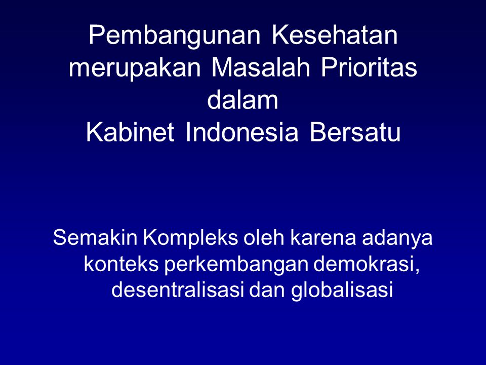 Pembangunan Kesehatan merupakan Masalah Prioritas dalam Kabinet Indonesia Bersatu Semakin Kompleks oleh karena adanya konteks perkembangan demokrasi, desentralisasi dan globalisasi