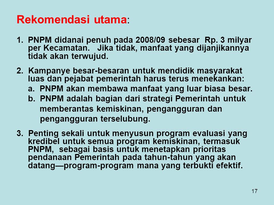 17 Rekomendasi utama : 1.PNPM didanai penuh pada 2008/09 sebesar Rp.