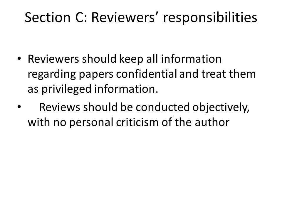 Section C: Reviewers’ responsibilities Reviewers should keep all information regarding papers confidential and treat them as privileged information.