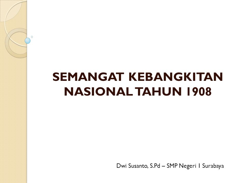 SEMANGAT KEBANGKITAN NASIONAL TAHUN 1908 Dwi Susanto, S.Pd – SMP Negeri 1 Surabaya