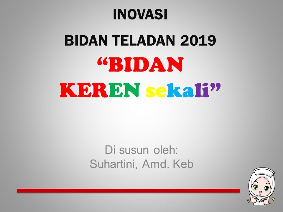 INOVASI BIDAN TELADAN 2019 BIDAN KEREN sekali Di susun oleh: Suhartini, Amd. Keb